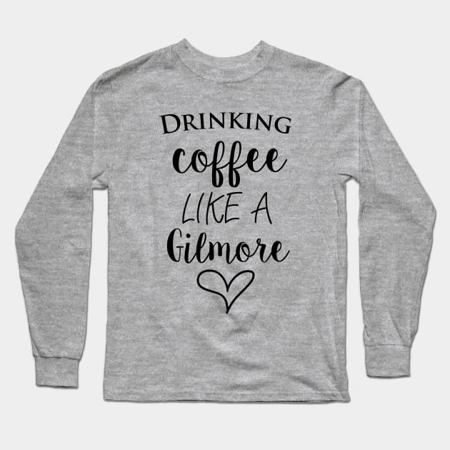 Drinking Coffee Like A Gilmore Long Sleeve T-Shirt by SimplyDesigned